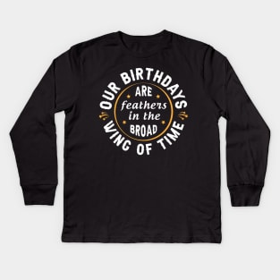 Our birthdays are feathers in the broad wing of time Kids Long Sleeve T-Shirt